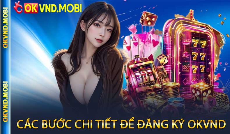 Các Bước Chi Tiết Để Đăng Ký OKVND