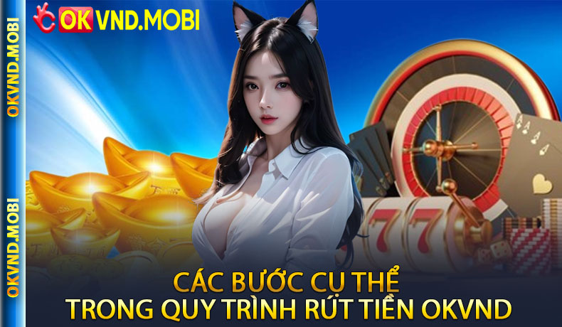 Các Bước Cụ Thể Trong Quy Trình Rút Tiền OKVND